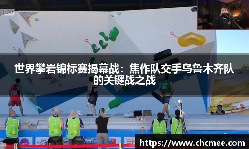 世界攀岩锦标赛揭幕战：焦作队交手乌鲁木齐队的关键战之战